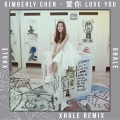 Kimberly Chen - 爱你 Love You ( XHALE Remix )