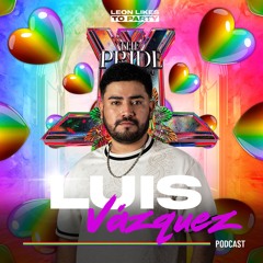 The Pride By Leon Likes To Party - Luis Vazquez (Special Podcast)