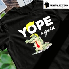 Trump crocodile yope again 2024 shirt
