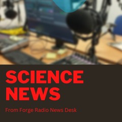 Science News From Forge Radio (Presented by AP with Lia and Jade)