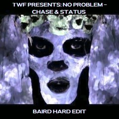 TWF Presents : Chase & Status - No Problem (BAIRD HARD EDIT)