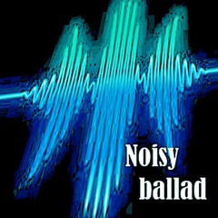 Noisy Ballad