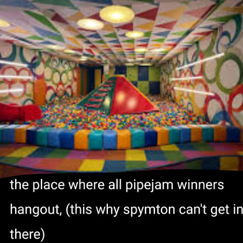 [YOU'RE SUPPOSED TO OBEY ME! the seven bars of soap: 🧼🧼🧼🧼🧼🧼🧼]the place where all te pipejam winners hangout (this is why spymton can't get in there)