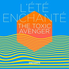 "L'été Enchanté" by The Toxic Avenger - Summer 2021 mixtape