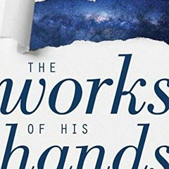 View KINDLE 🖌️ The Works of His Hands: A Scientist's Journey from Atheism to Faith b