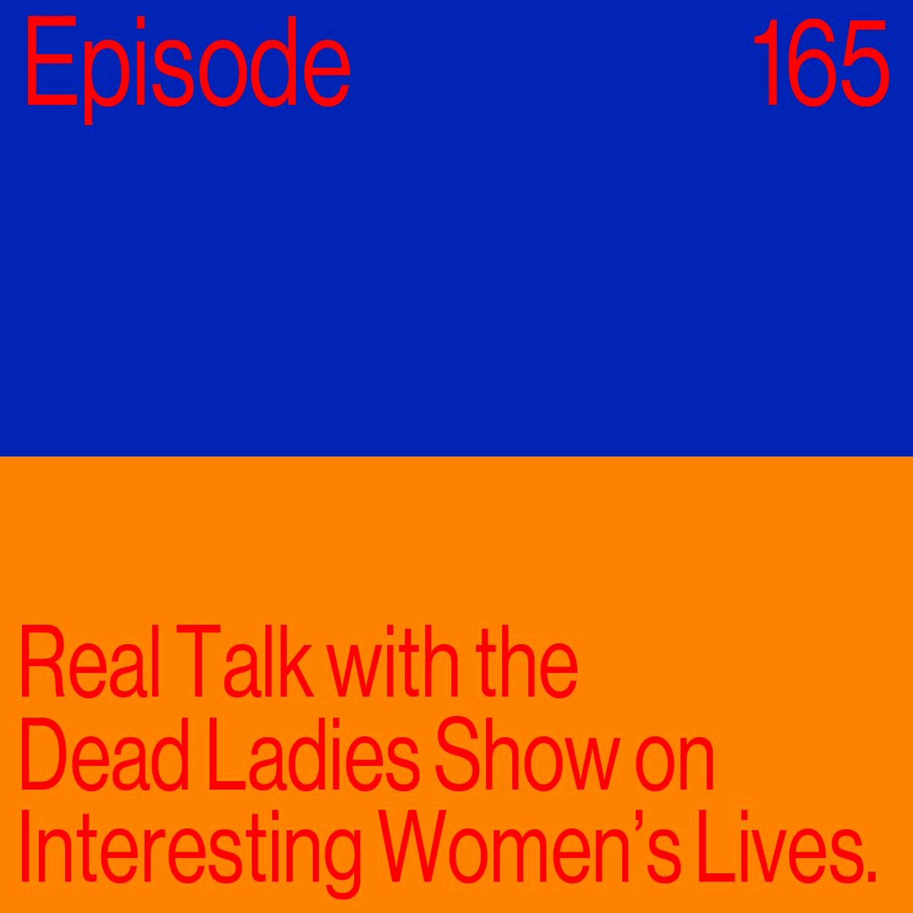 Episode 165: Real Talk with the Dead Ladies Show on Interesting Women’s Lives