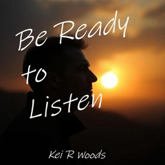 BE READY TO LISTEN