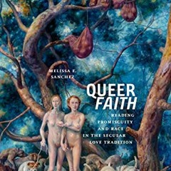 [ACCESS] PDF 📖 Queer Faith: Reading Promiscuity and Race in the Secular Love Traditi