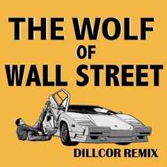 THE WOLF OF WALL STREET (DILLCOR REMIX)
