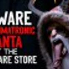 "BEWARE the Animatronic Santa at the Hardware Store" Creepypasta