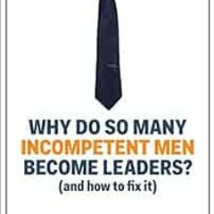 Read ❤️ PDF Why Do So Many Incompetent Men Become Leaders?: (And How to Fix It) by Tomas Chamorr