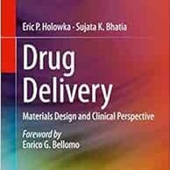 View KINDLE PDF EBOOK EPUB Drug Delivery: Materials Design and Clinical Perspective by Eric P. Holow