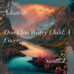 Don’t you worry child: A Cover, Adam4le Ft. Sandi J