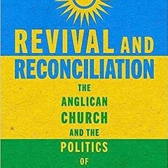 Ebook (Read) Revival and Reconciliation: The Anglican Church and the Politics of Rwanda full