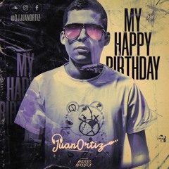 MY HAPPY BIRTHDAY -JUAN ORTIZ