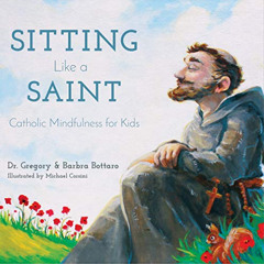 [Get] EBOOK 🖊️ Sitting Like A Saint: Catholic Mindfulness for Kids by  Dr. Gregory B