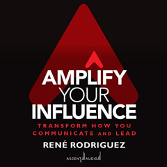 Read EPUB 📙 Amplify Your Influence: Transform How You Communicate and Lead by  Rene