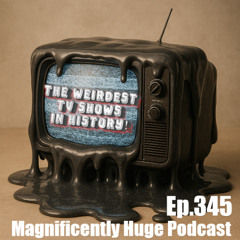 Episode 345 - The Weirdest TV Shows in History!