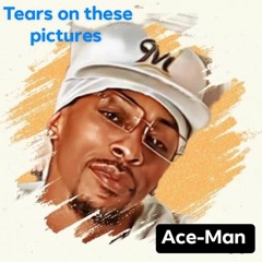 "Tears on these pictures."  Ace-Man