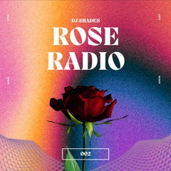 Rose Radio 002 - DJ SHADES