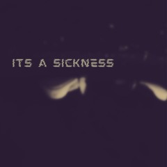 Its A Sickness