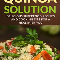[PDF⚡READ❤ONLINE]  The Quinoa Solution: 30 Delicious Superfood Recipes and Cooking Tips for a