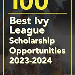 Get EPUB 💙 100 Best Ivy League Scholarship Opportunities 2023-2024 (PQ Unleashed: Li