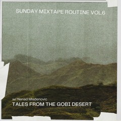 tales from the gobi desert / sunday mixtape routine vol.6