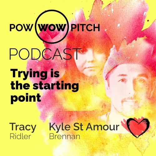 Pow Wow Pitch Podcast E14 - Trying is the starting point with Kyle St-Amour Brennan and Tracy Ridler