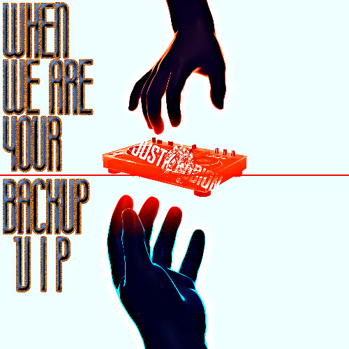 WHEN WE ARE YOUR BACKUP (VIP)