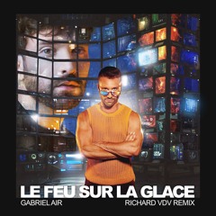 Gabriel Air/Richard VDV - Le Feu sur la Glace (RICHARD VDV Remix)