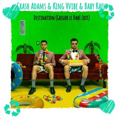 Crash Adams & King Vvibe & Baby Kaely - Destination (Gregor le DahL Edit)