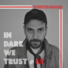 Whitesquare - IN DARK WE TRUST #68