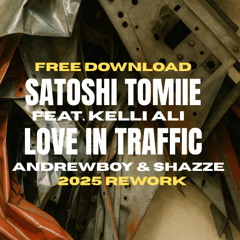 Satoshi Tomiie Feat. Kelli Ali -  Love in Traffic - Andrewboy, SHAZZE 2025 Rework I Unreleased