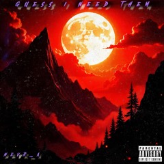 Guess I Need Them (We In Hell)