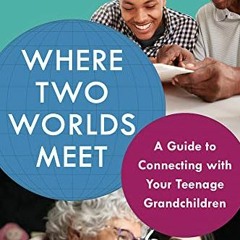 Get PDF Where Two Worlds Meet: A Guide to Connecting with Your Teenage Grandchildren by  Jerry Witko