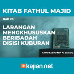 Kitab Fathul Majid 49 - Bab 20: Larangan Mengkhususkan Beribadah Disisi Kuburan- Ahmad Zainuddin Al Banjary