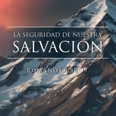 Serie | La Seguridad De Nuestra Salvación