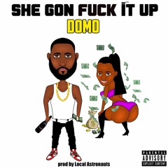 She Got Fuck It Up - Domo BBE (prod by Local Astronauts)