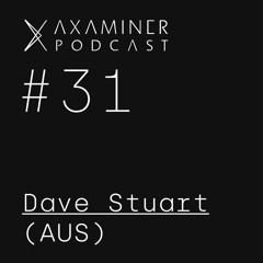 Axaminer Podcast 031 - Dave Stuart ( AUS )