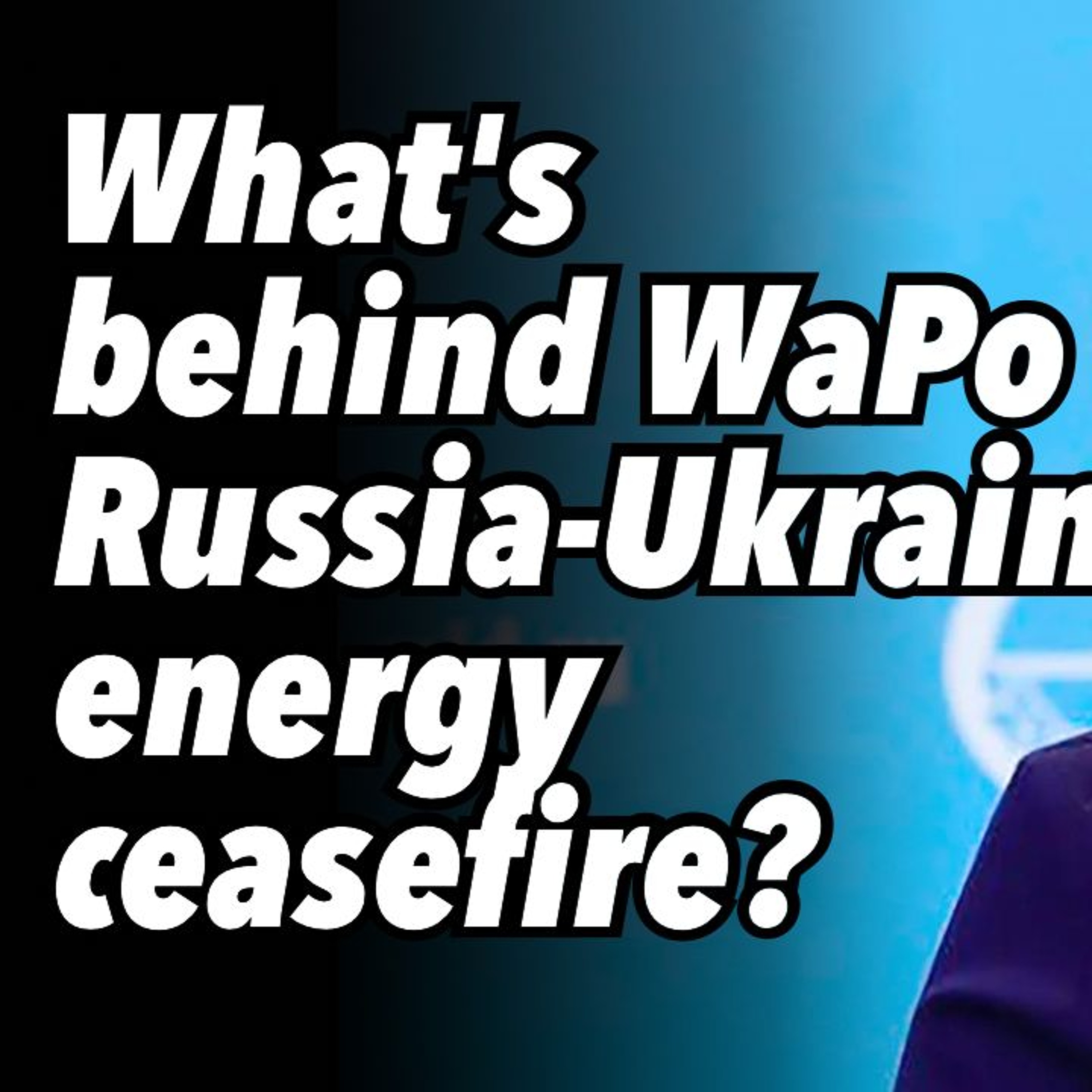 What's behind WaPo Russia-Ukraine energy ceasefire?