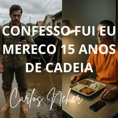 Confesso Fui Eu Mereço 15 anos de Cadeia
