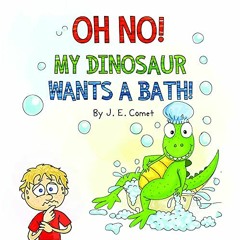 [READ] EBOOK EPUB KINDLE PDF Oh No! My Dinosaur Wants a Bath!: A Funny Book for Kids Ages 3-5, Ages