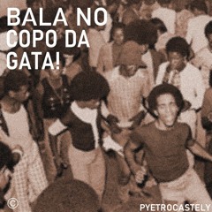 Bala no Copo da Gata! (PyetroCastely Mix)