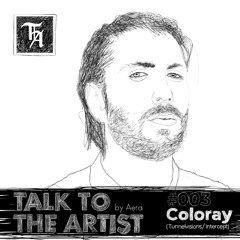Talk To The Artist - Episode 003 - Coloray (Tunnelvisions/ Intercept)