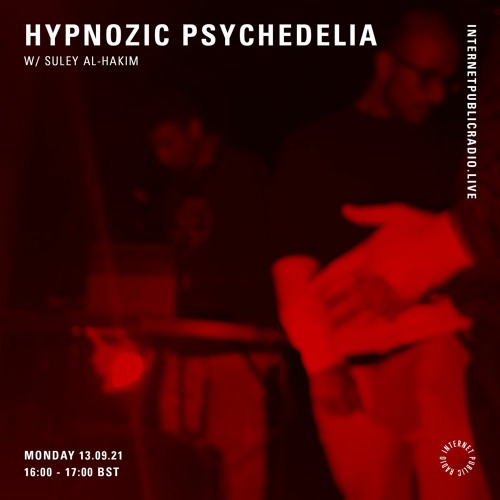 Hypnozic Psychedelia XIV w/ Suley Al-Hakim [Internet Public Radio]