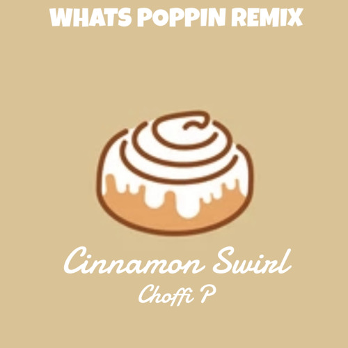 Cinnamon Swirl (WHATS POPPIN REMIX)