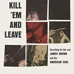 GET EBOOK 📝 Kill 'Em and Leave: Searching for James Brown and the American Soul by