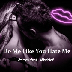 Do Me Like You Hate Me (2times feat. Mischief)