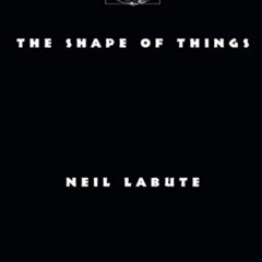 [View] EBOOK 💔 The Shape of Things by  Neil LaBute [PDF EBOOK EPUB KINDLE]